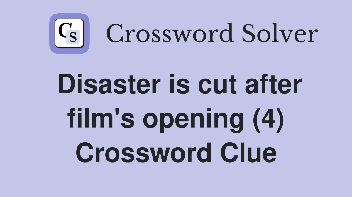 Disaster is cut after film's opening (4) Crossword Clue Answers